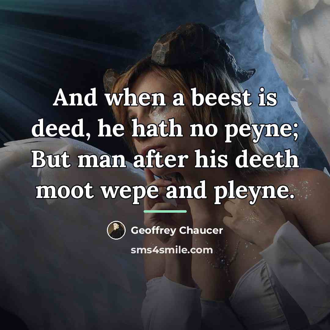 “And when a beest is deed, he hath no peyne;…” quote by Geoffrey Chaucer
