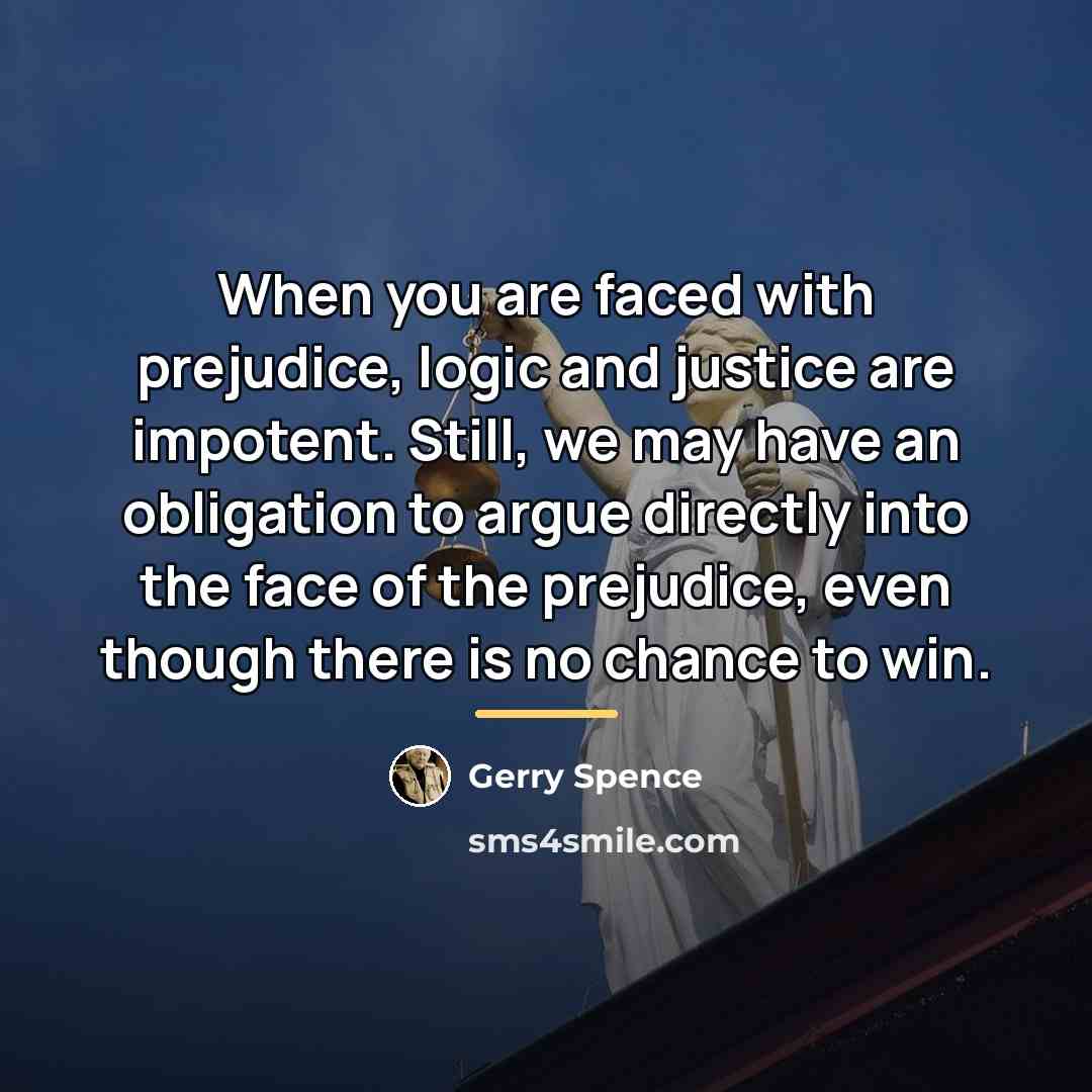 “When you are faced with prejudice, logic and justice are…” quote by Gerry Spence