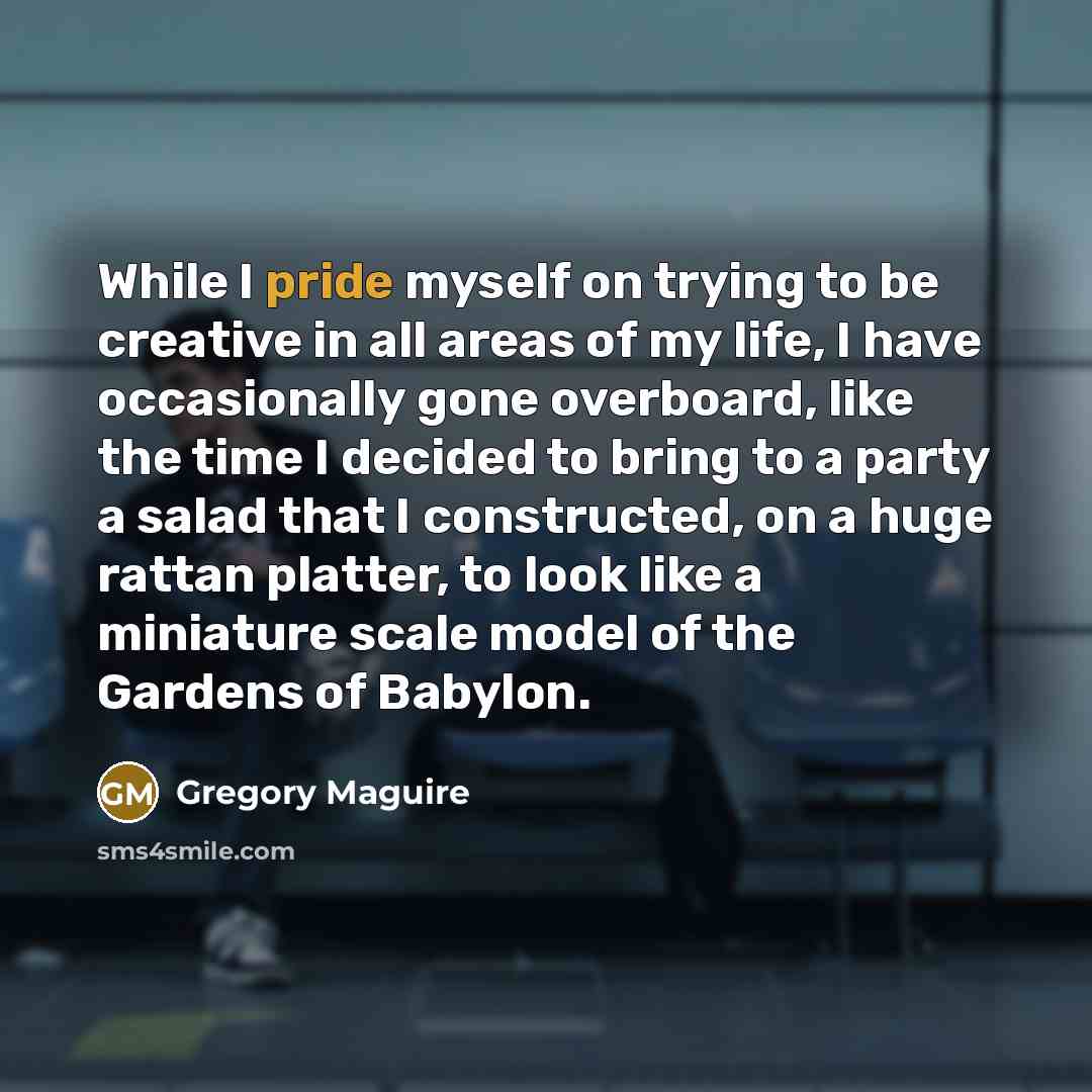 “While I pride myself on trying to be creative in…” quote by Gregory Maguire