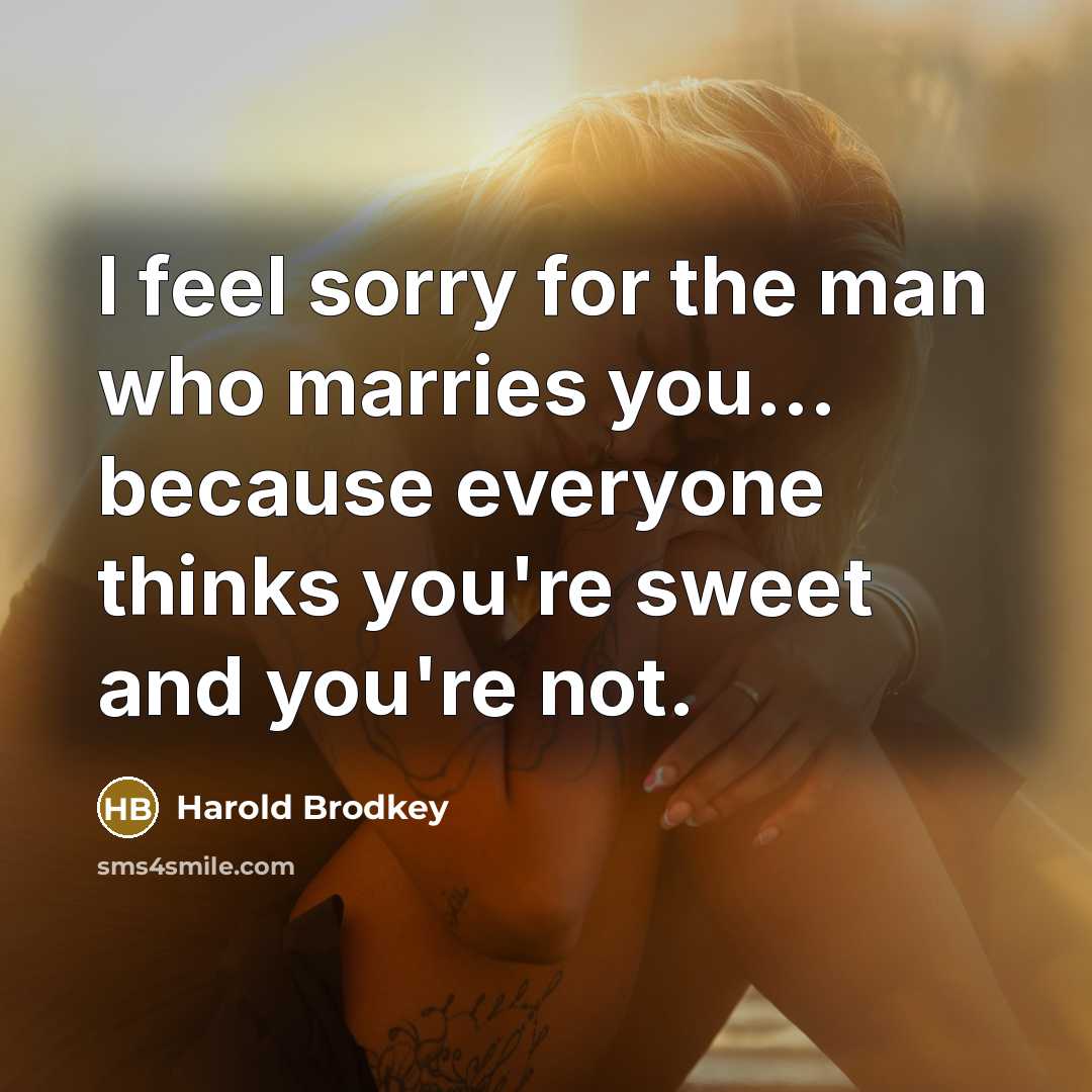 “I feel sorry for the man who marries you... because…” quote by Harold Brodkey