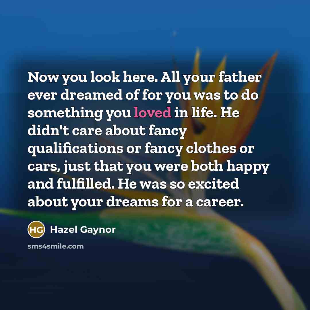 “Now you look here. All your father ever dreamed of…” quote by Hazel Gaynor
