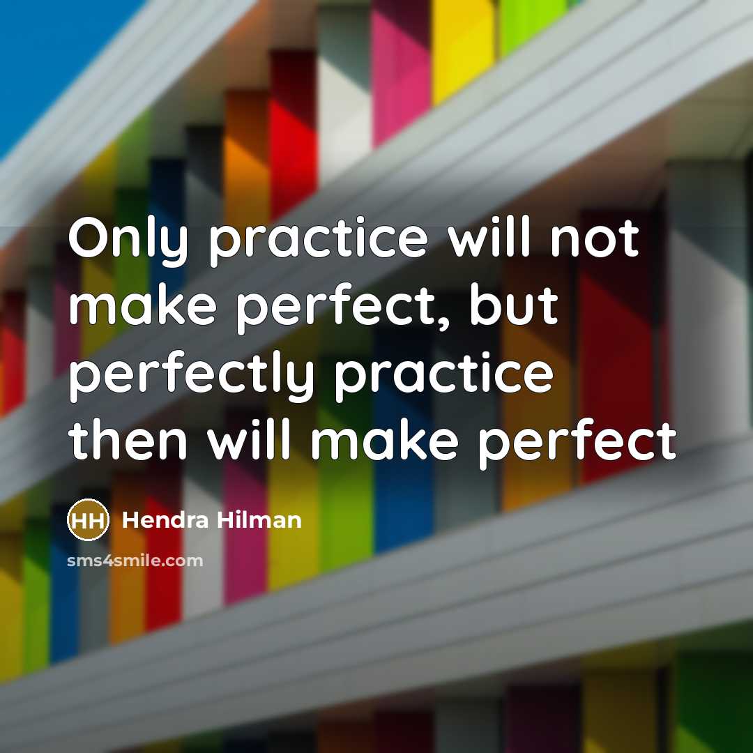 “Only practice will not make perfect, but perfectly practice then…” quote by Hendra Hilman