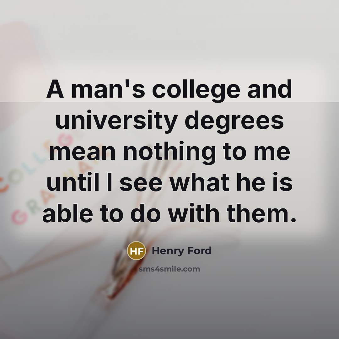 “A man's college and university degrees mean nothing to me…” quote by Henry Ford