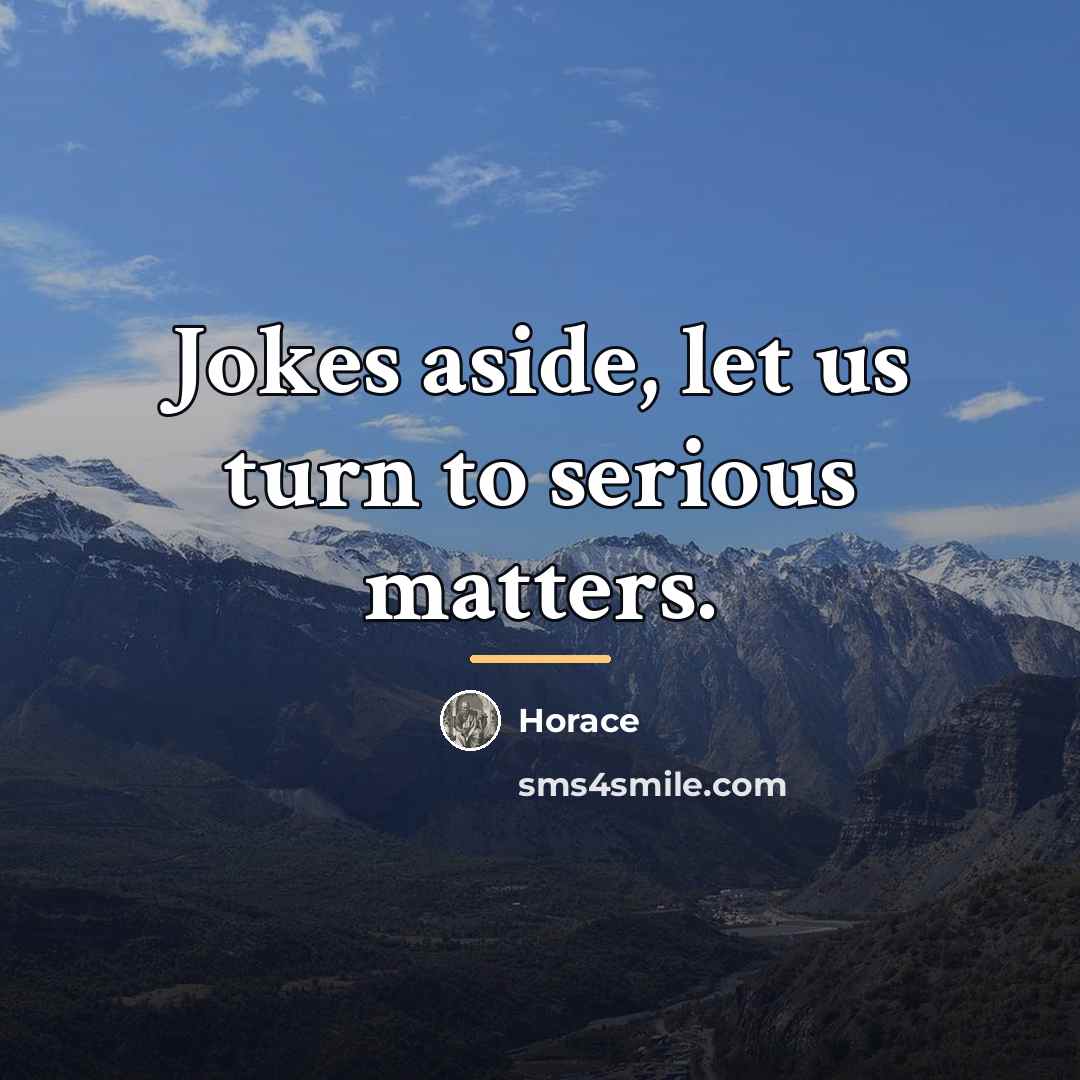 “Jokes aside, let us turn to serious matters.…” quote by Horace