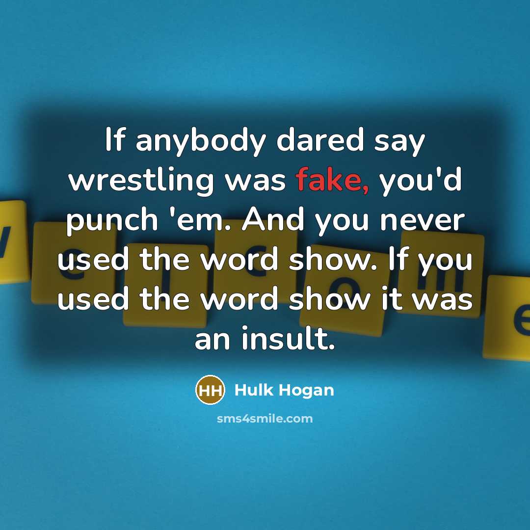 “If anybody dared say wrestling was fake, you'd punch 'em.…” quote by Hulk Hogan