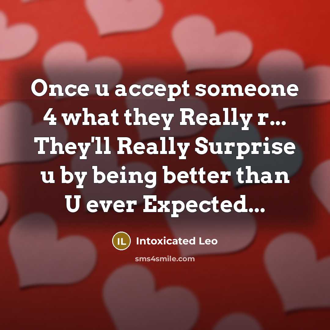 “Once u accept someone 4 what they Really r... They'll Really Surprise u by being better than U ever Expected...” quote by Intoxicated Leo