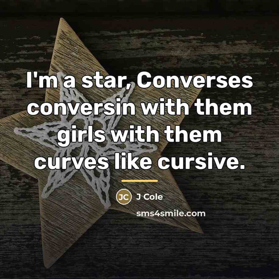 “I'm a star, Converses conversin with them girls with them…” quote by J Cole