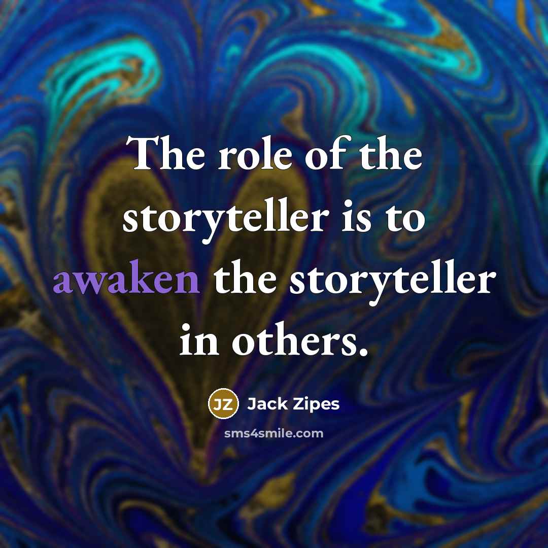 “The role of the storyteller is to awaken the storyteller in others.” quote by Jack Zipes