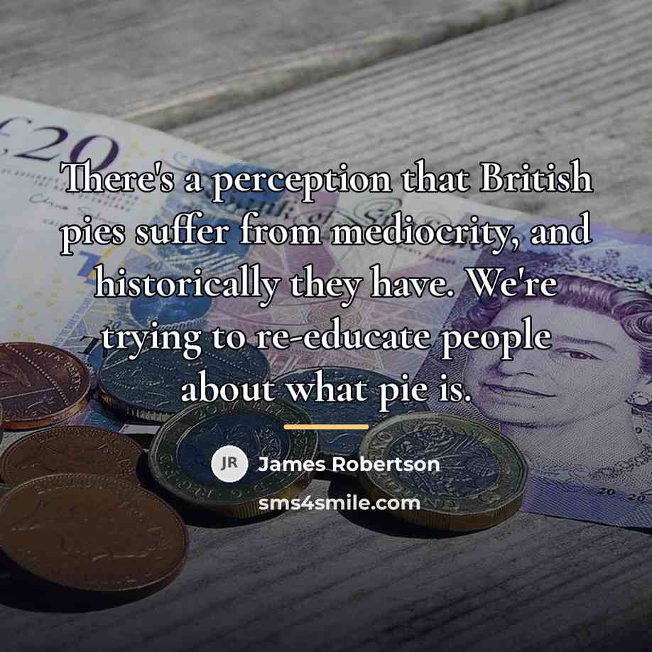 “There's a perception that British pies suffer from mediocrity, and…” quote by James Robertson