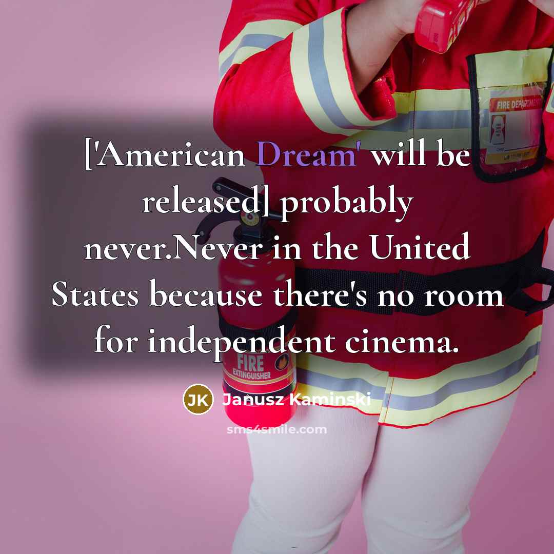 “['American Dream' will be released] probably never.Never in the United…” quote by Janusz Kaminski