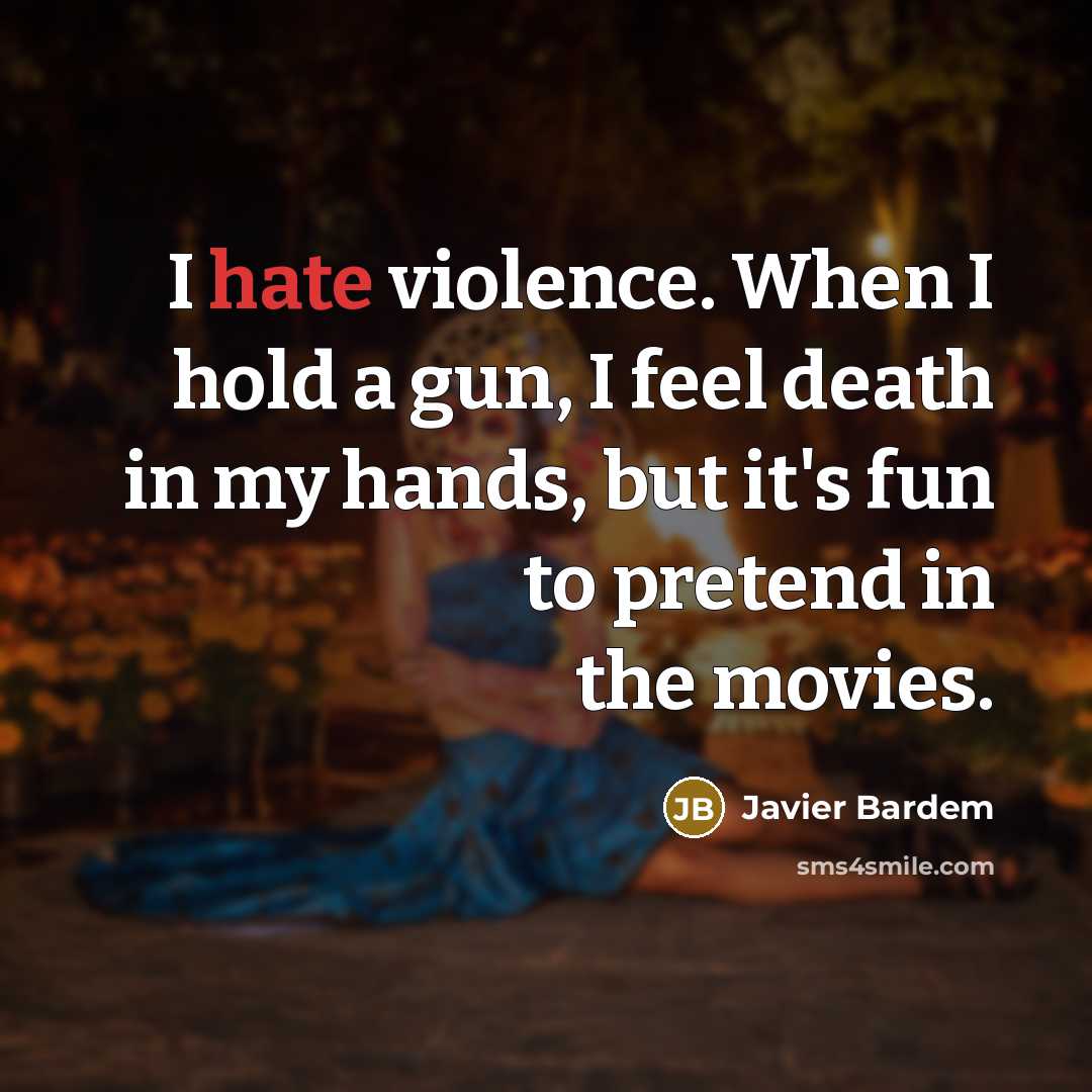 “I hate violence. When I hold a gun, I feel…” quote by Javier Bardem