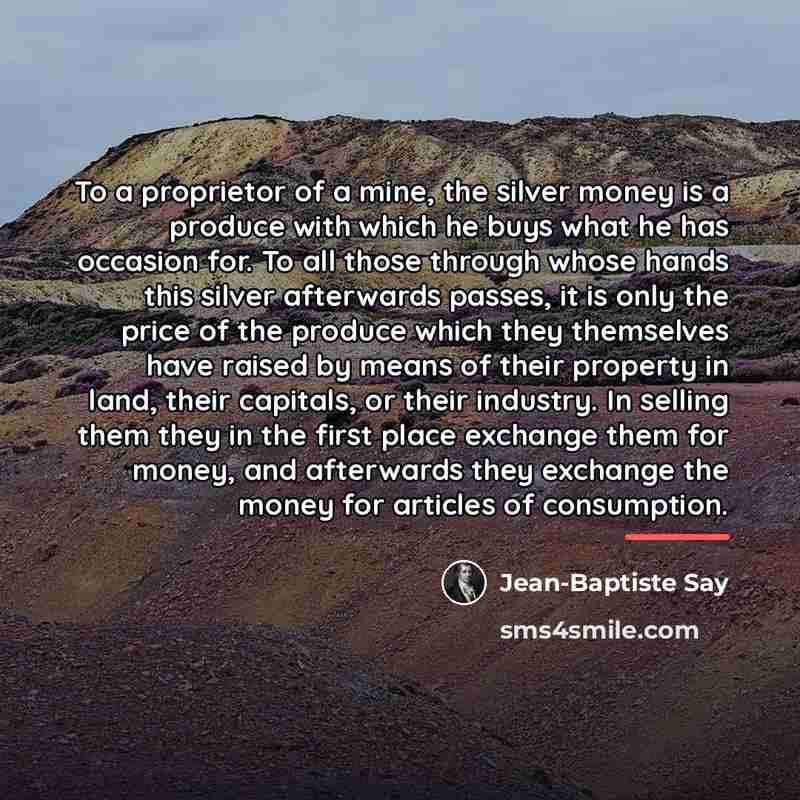 “To a proprietor of a mine, the silver money is…” quote by Jean-Baptiste Say