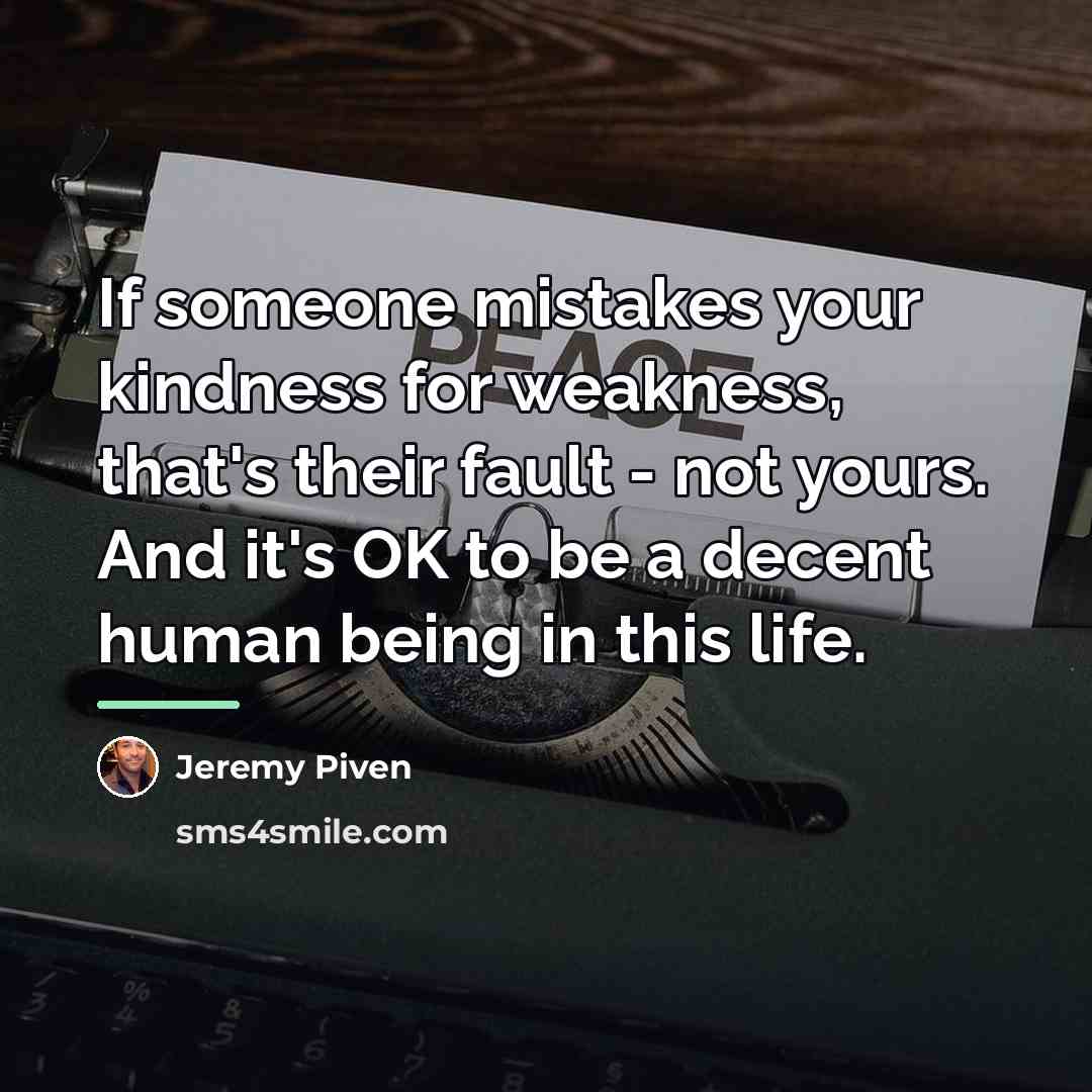 “If someone mistakes your kindness for weakness, that's their fault…” quote by Jeremy Piven