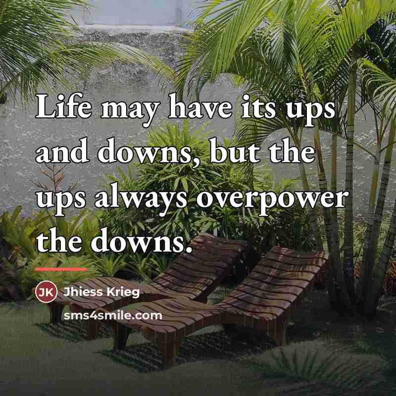 “Life may have its ups and downs, but the ups…” quote by Jhiess Krieg