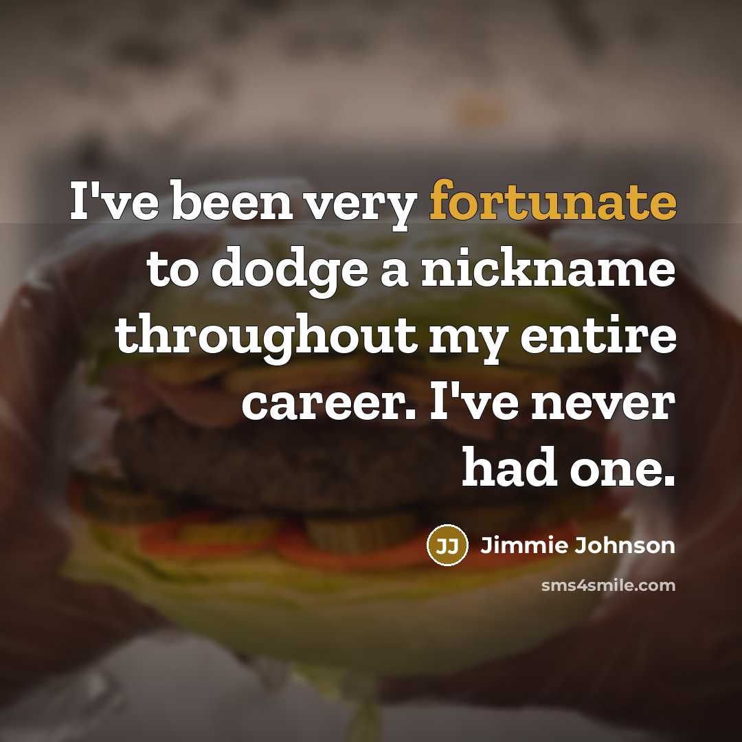 “I've been very fortunate to dodge a nickname throughout my…” quote by Jimmie Johnson