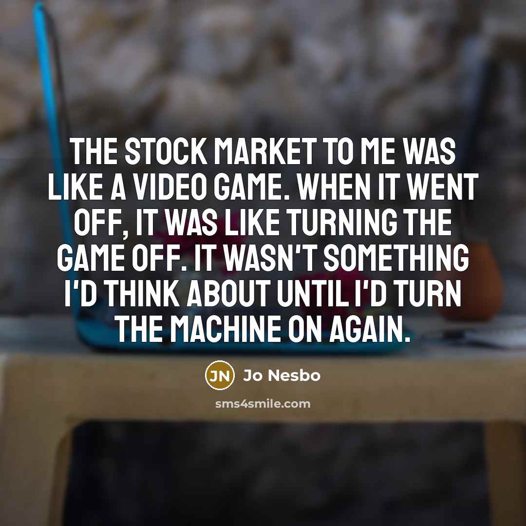“The stock market to me was like a video game.…” quote by Jo Nesbo