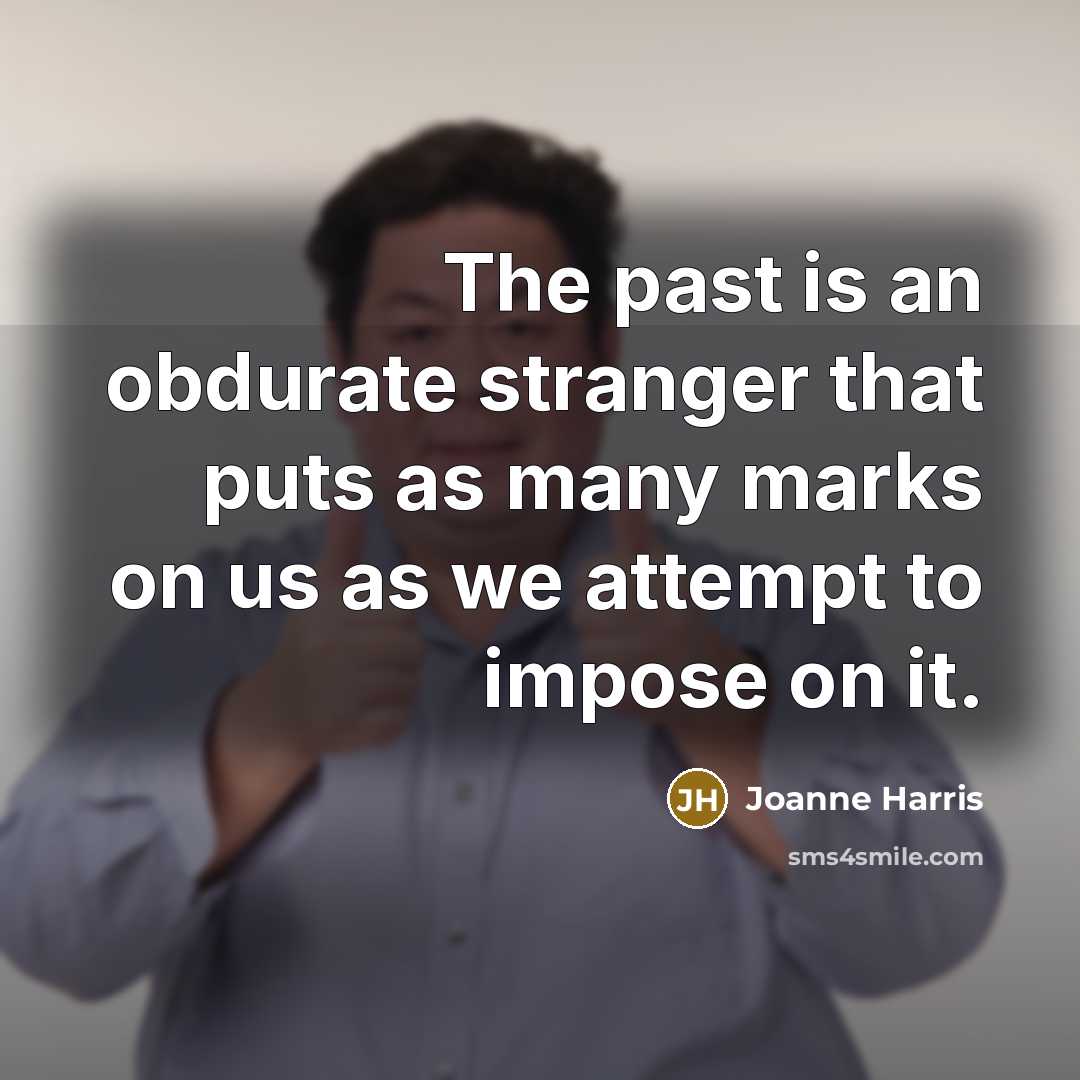“The past is an obdurate stranger that puts as many…” quote by Joanne Harris