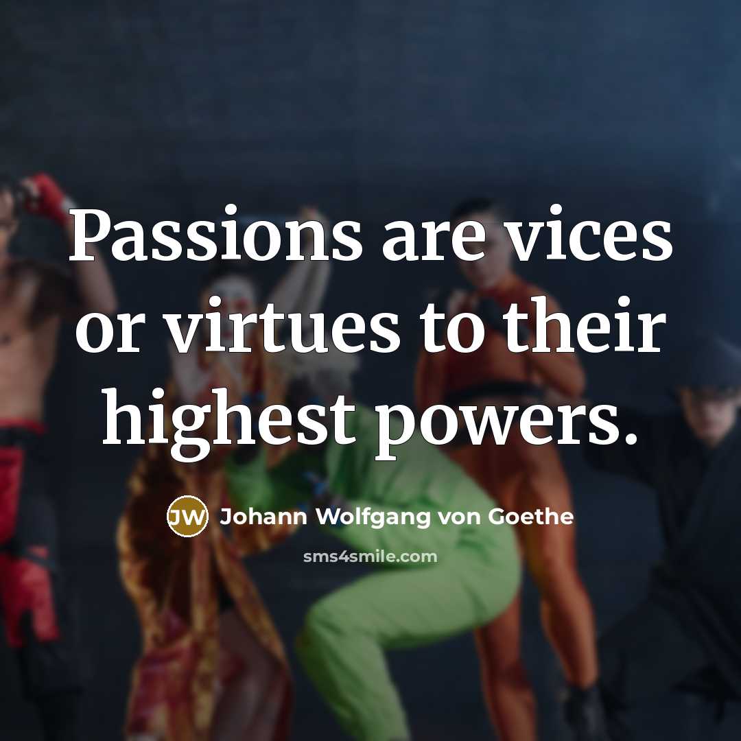 “Passions are vices or virtues to their highest powers.…” quote by Johann Wolfgang von Goethe