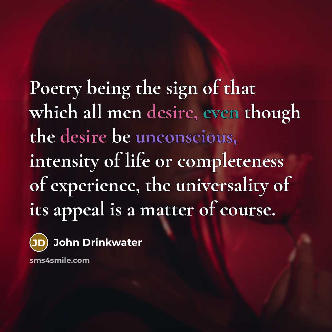 “Poetry being the sign of that which all men desire,…” quote by John Drinkwater