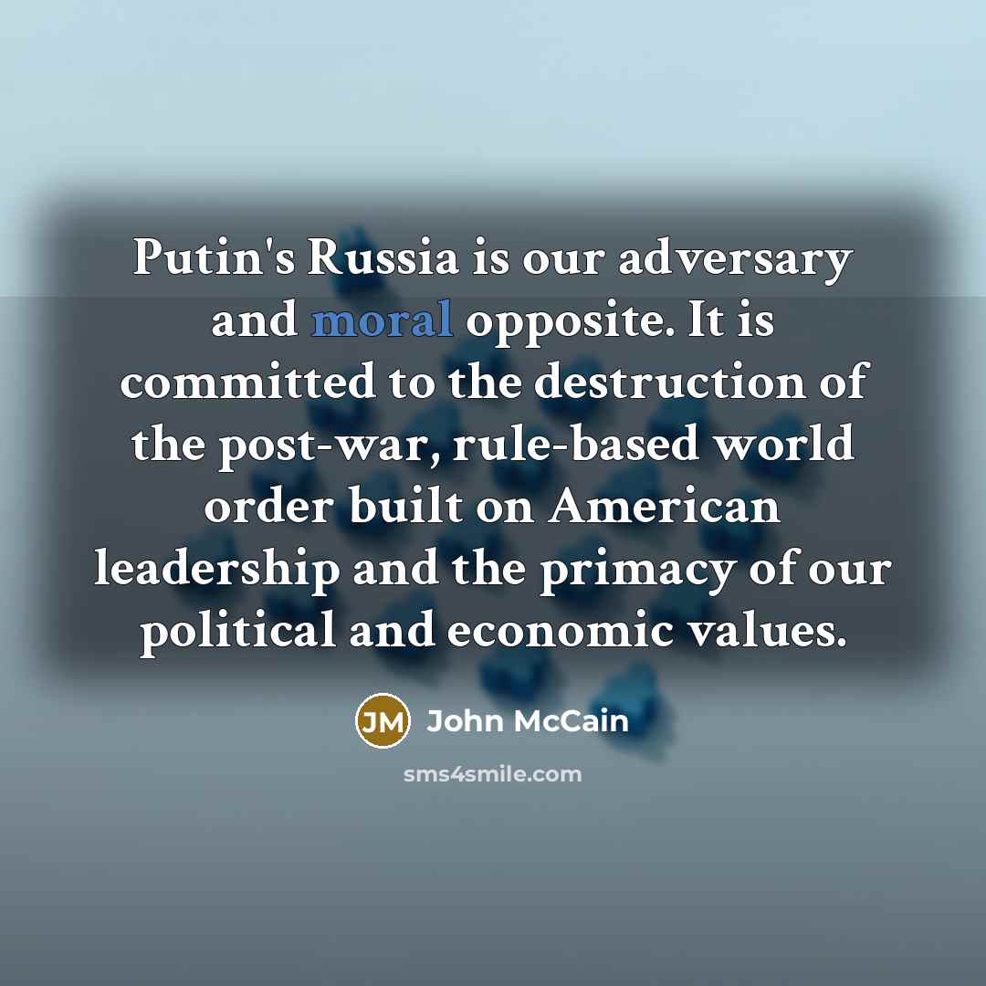 “Putin's Russia is our adversary and moral opposite. It is…” quote by John McCain