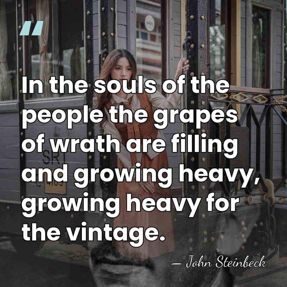 In the souls of the people the grapes of wrath are filling&hellip; - John Steinbeck