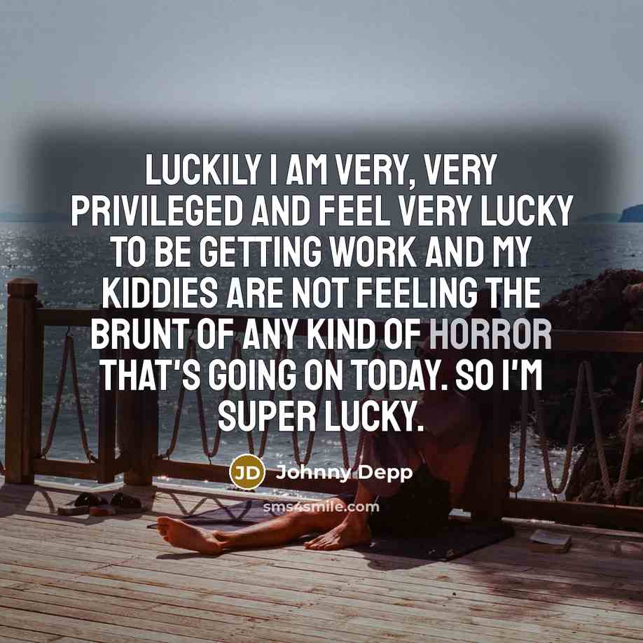 “Luckily I am very, very privileged and feel very lucky…” quote by Johnny Depp