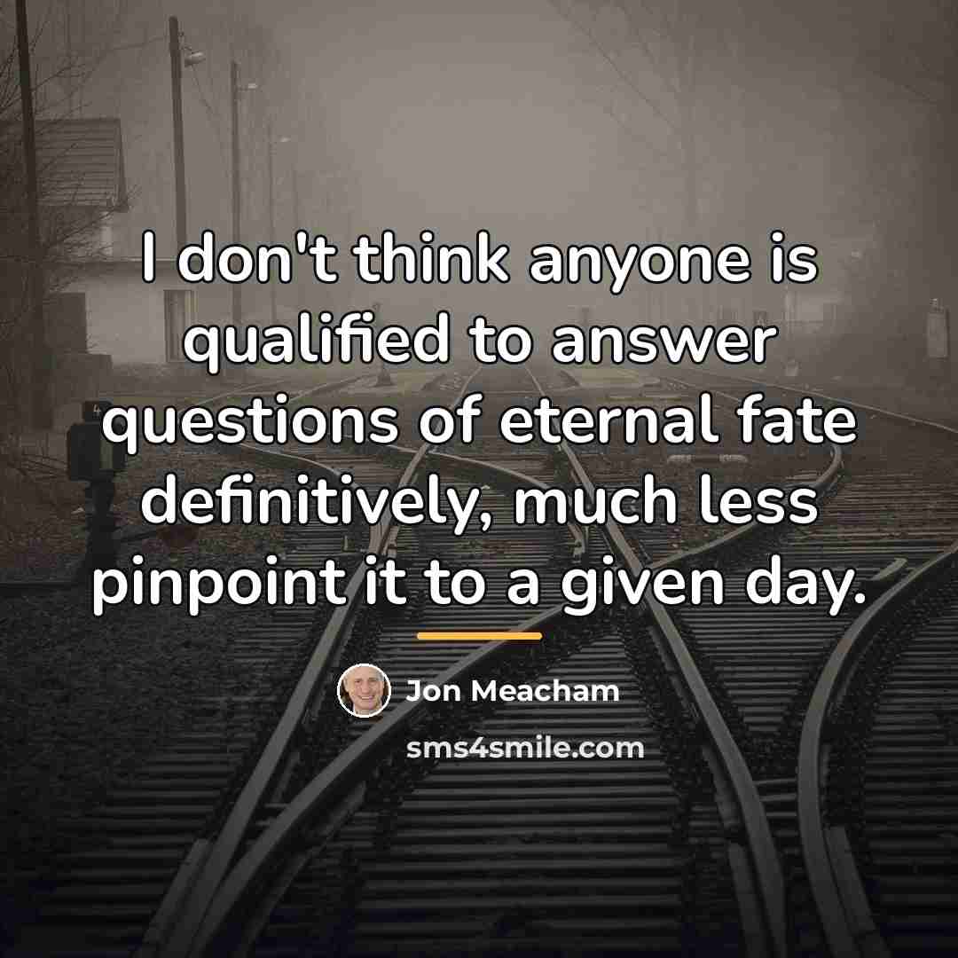“I don't think anyone is qualified to answer questions of…” quote by Jon Meacham