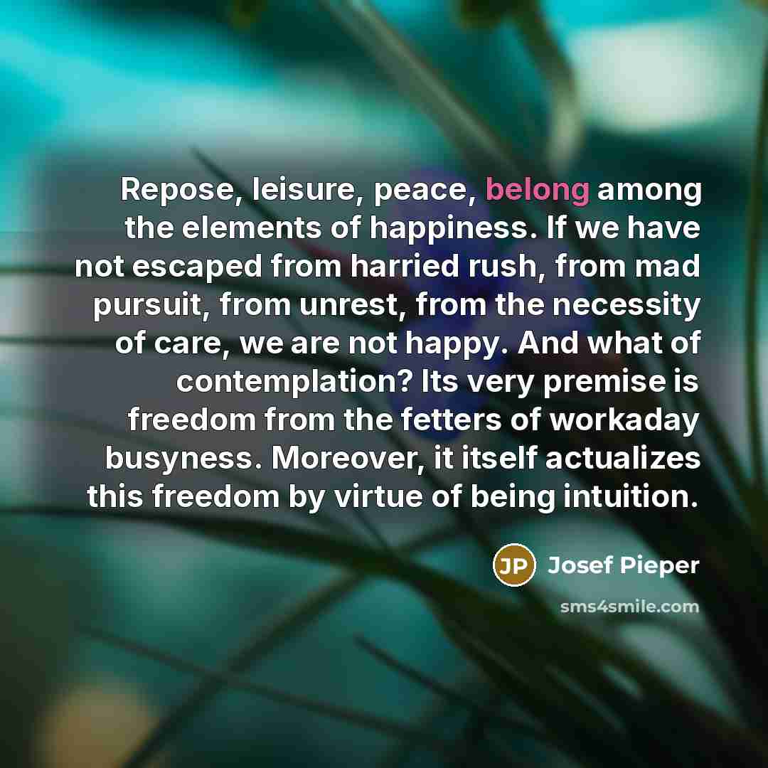 “Repose, leisure, peace, belong among the elements of happiness. If…” quote by Josef Pieper