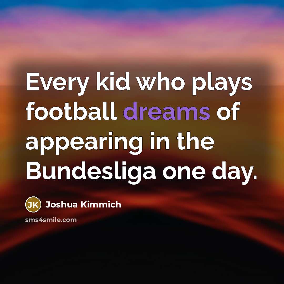 “Every kid who plays football dreams of appearing in the…” quote by Joshua Kimmich