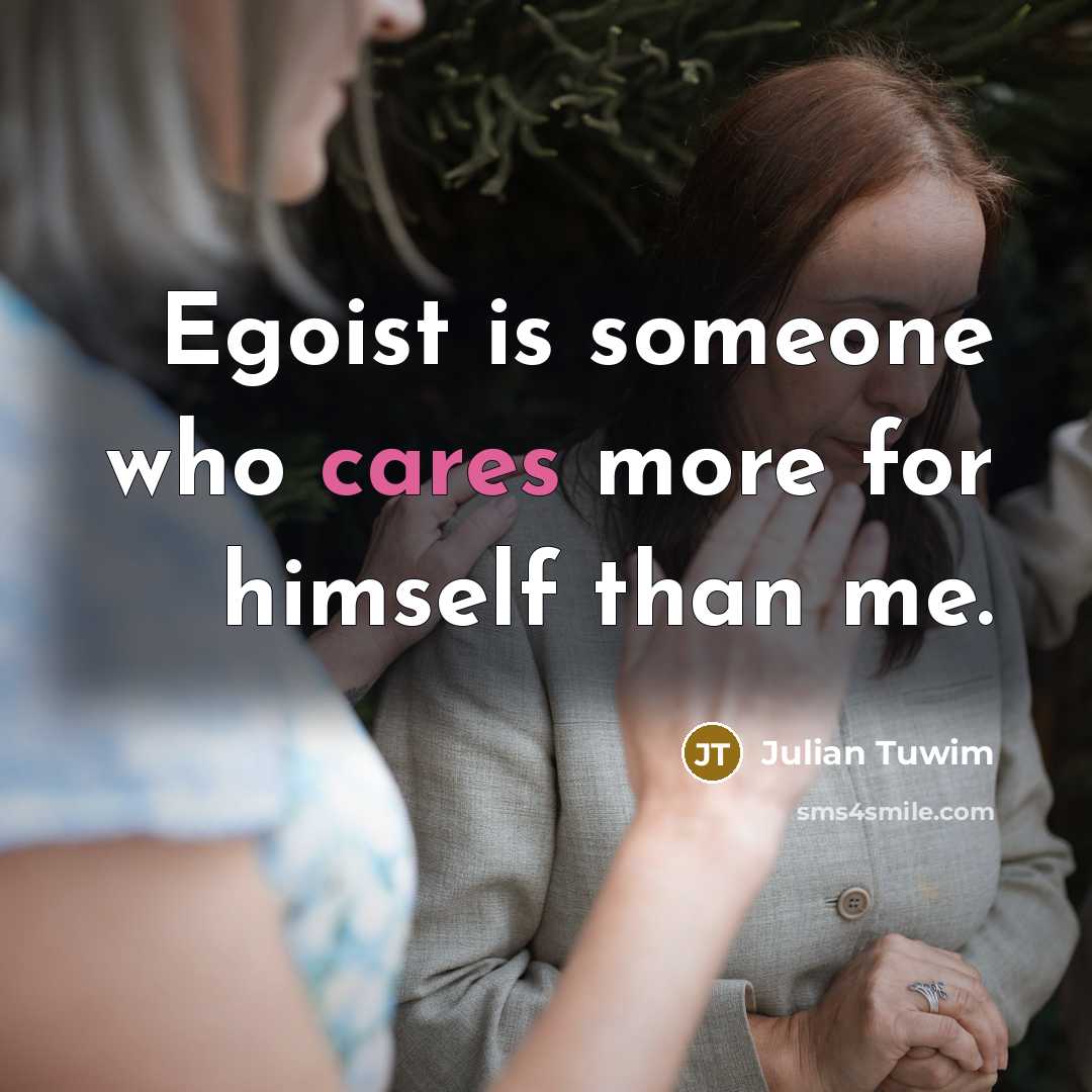 “Egoist is someone who cares more for himself than me.…” quote by Julian Tuwim