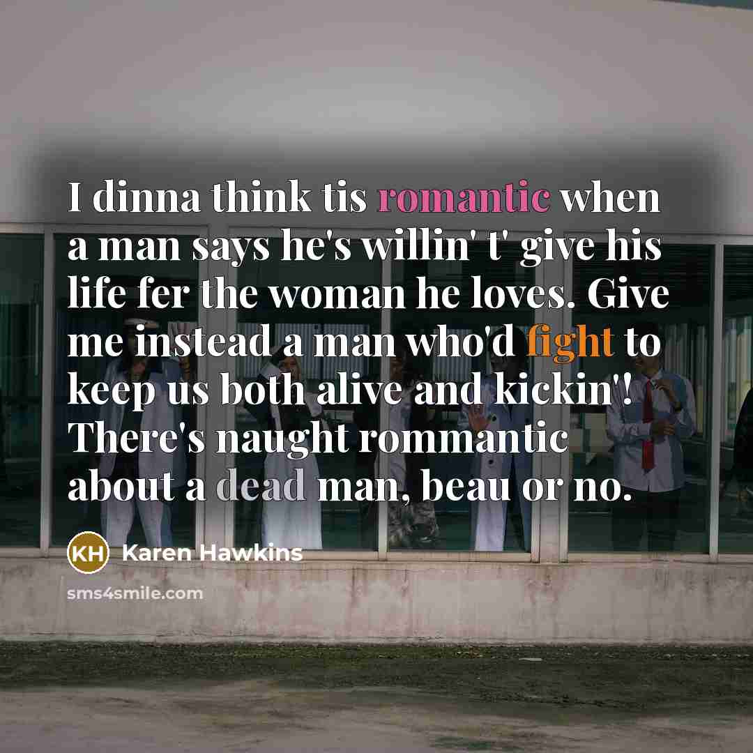 “I dinna think tis romantic when a man says he's…” quote by Karen Hawkins
