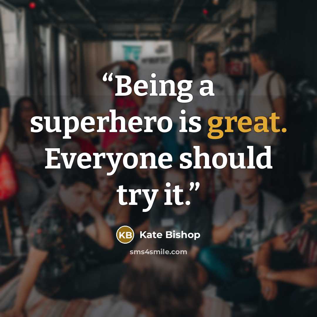 “Being a superhero is great. Everyone should try it.” quote by Kate Bishop