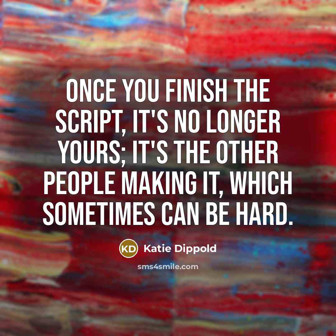 “Once you finish the script, it's no longer yours; it's the other people making it, which sometimes can be hard.” quote by Katie Dippold
