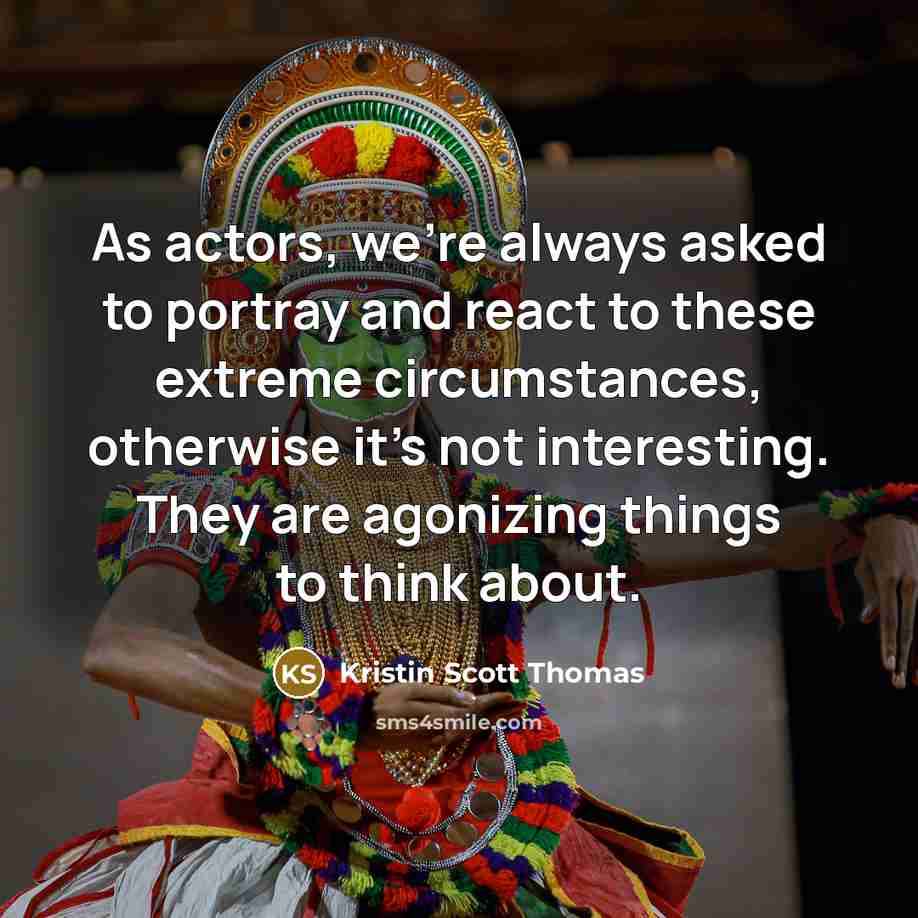 “As actors, we're always asked to portray and react to…” quote by Kristin Scott Thomas