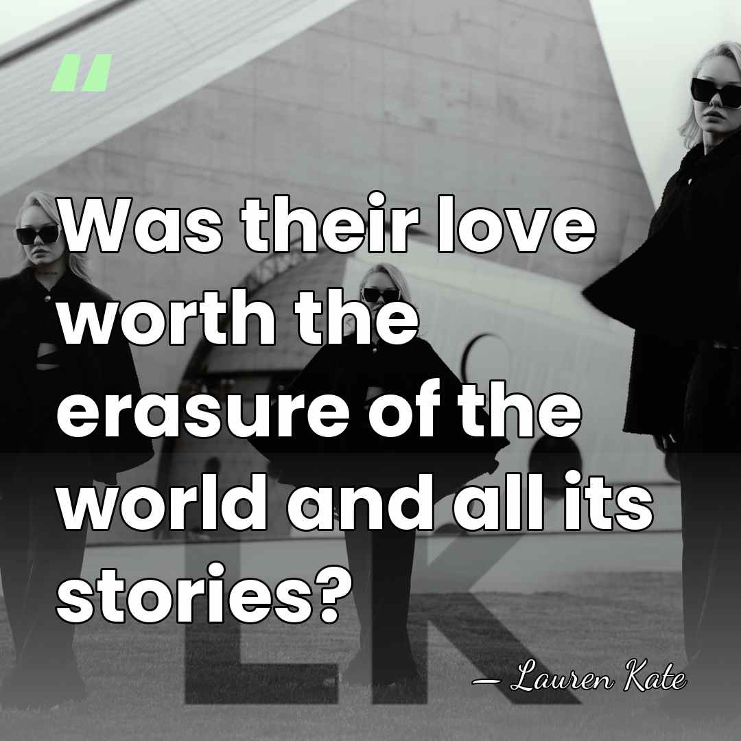 Was their love worth the erasure of the world and all its&hellip; - Lauren Kate