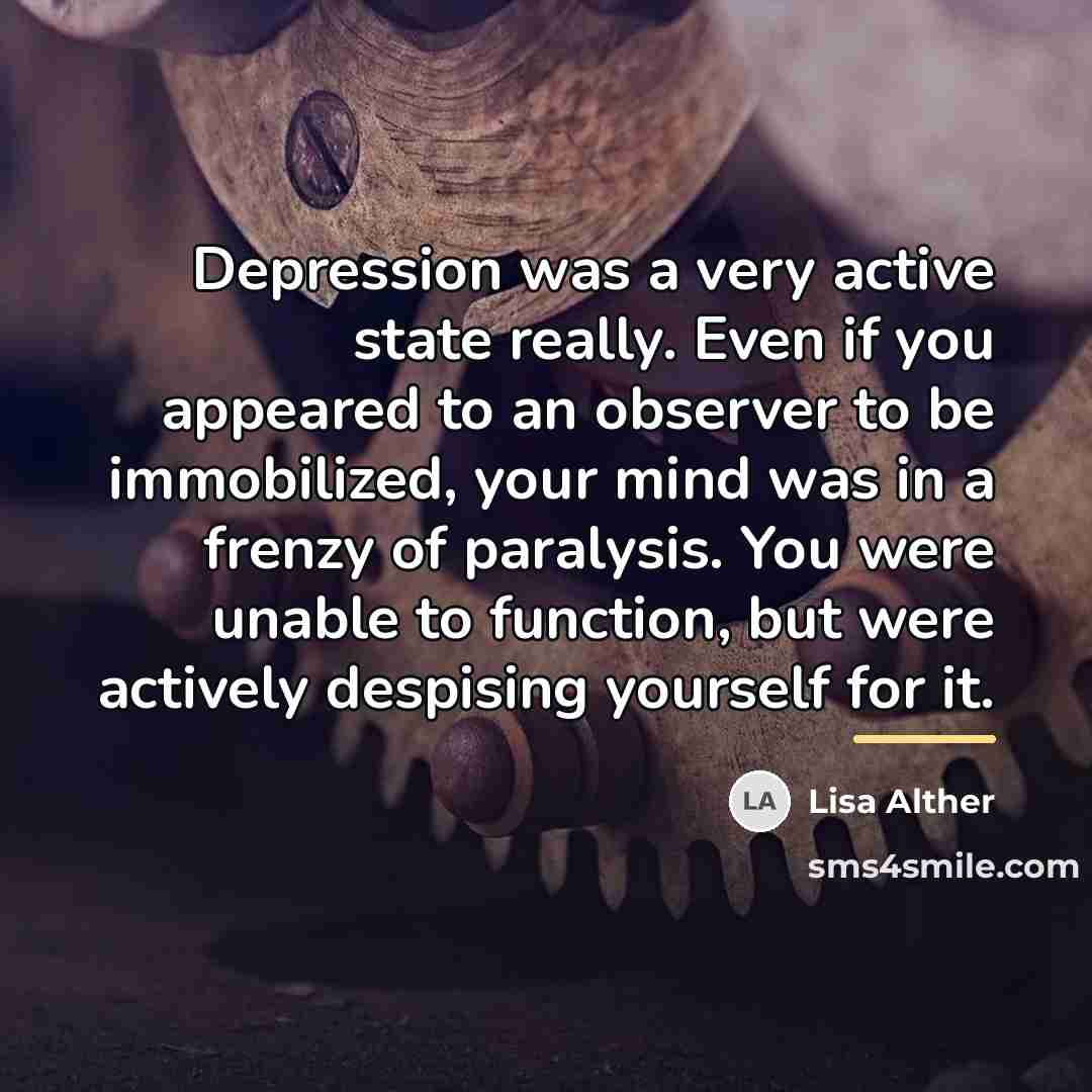 “Depression was a very active state really. Even if you…” quote by Lisa Alther