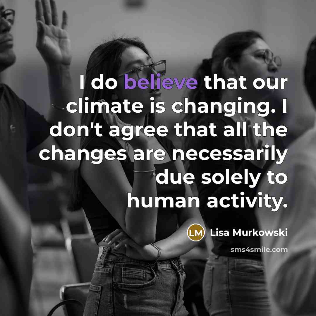 “I do believe that our climate is changing. I don't…” quote by Lisa Murkowski
