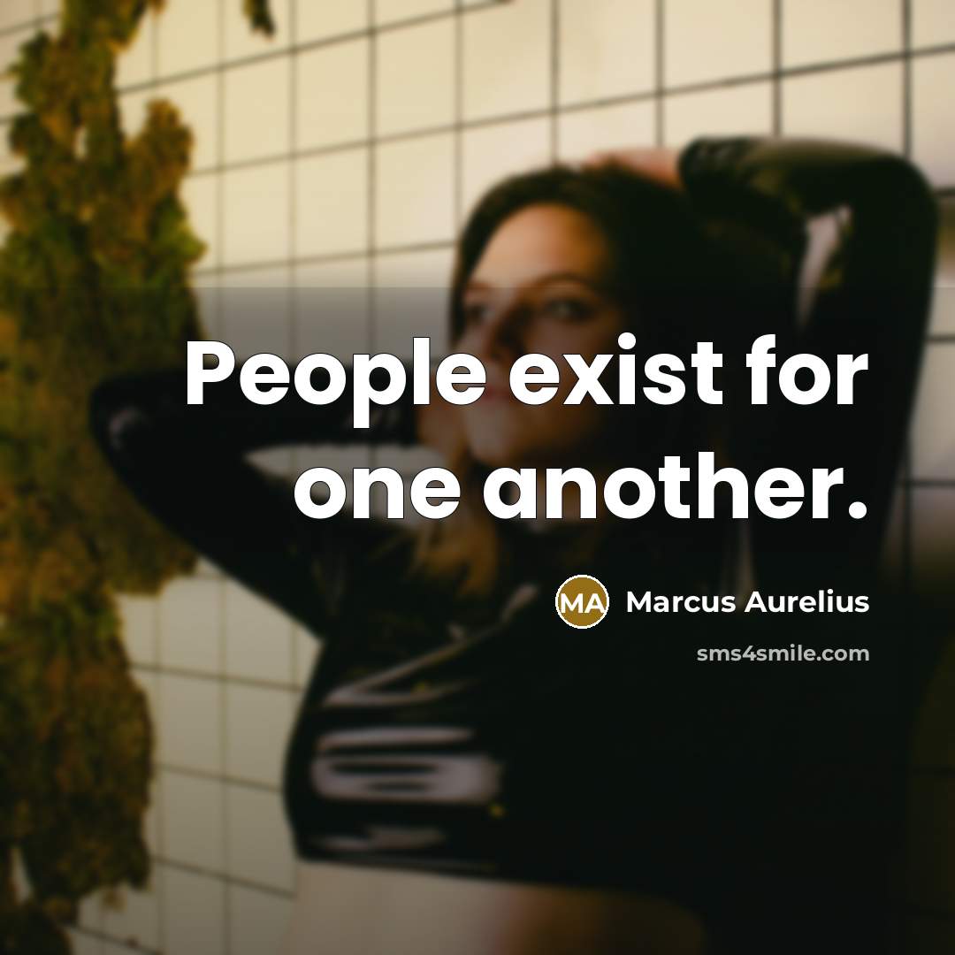 “People exist for one another.” quote by Marcus Aurelius