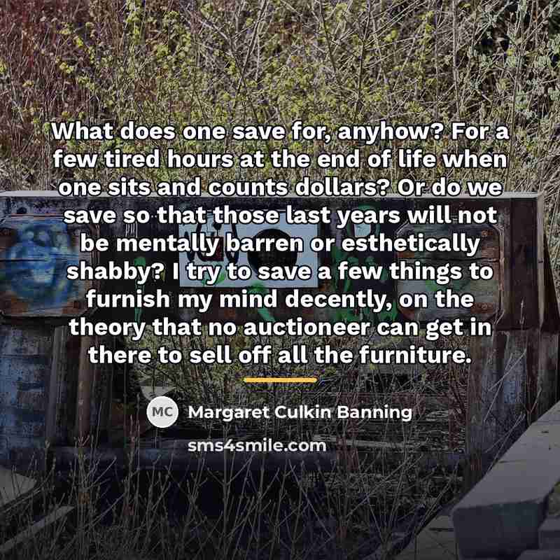 “What does one save for, anyhow? For a few tired…” quote by Margaret Culkin Banning