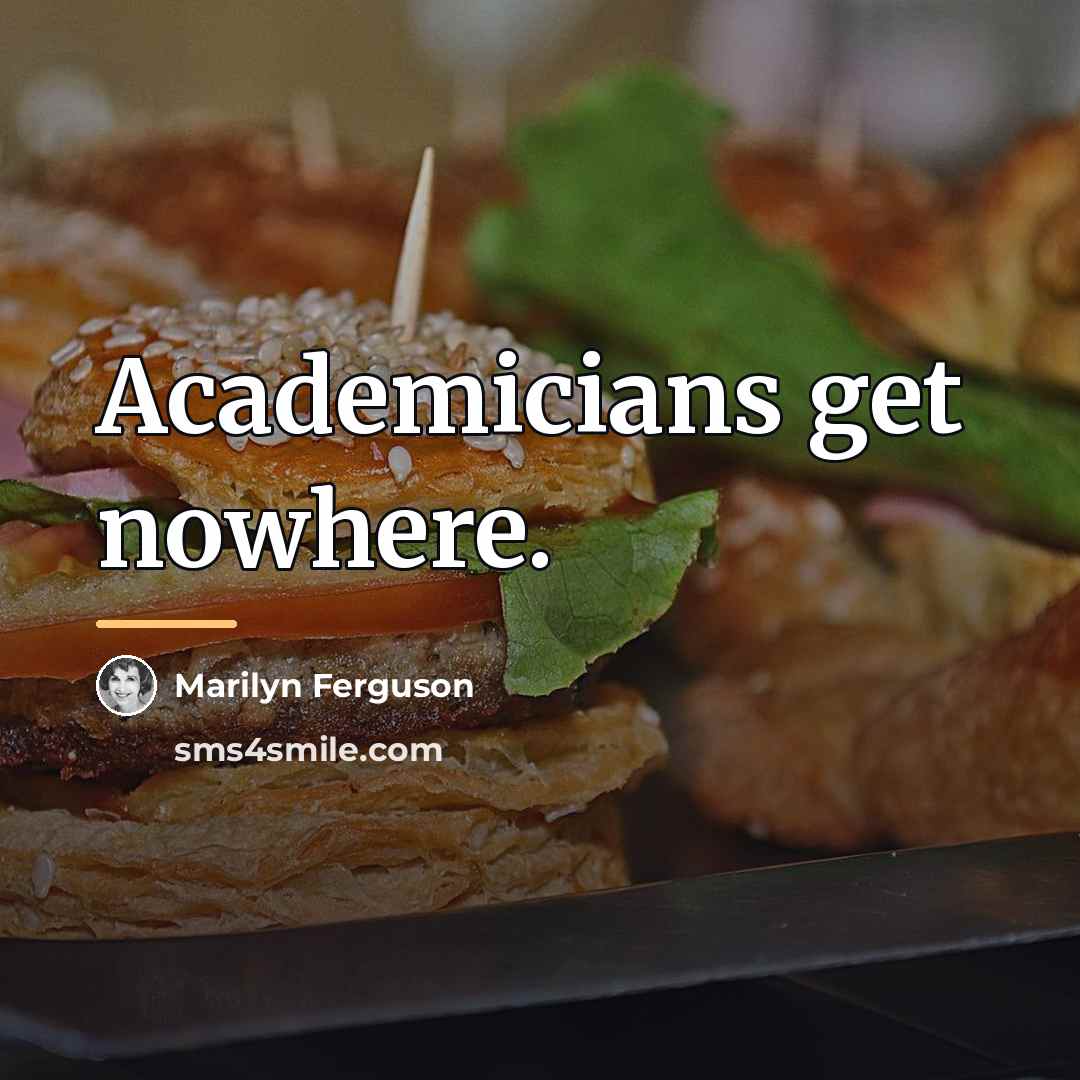 “Academicians get nowhere.…” quote by Marilyn Ferguson