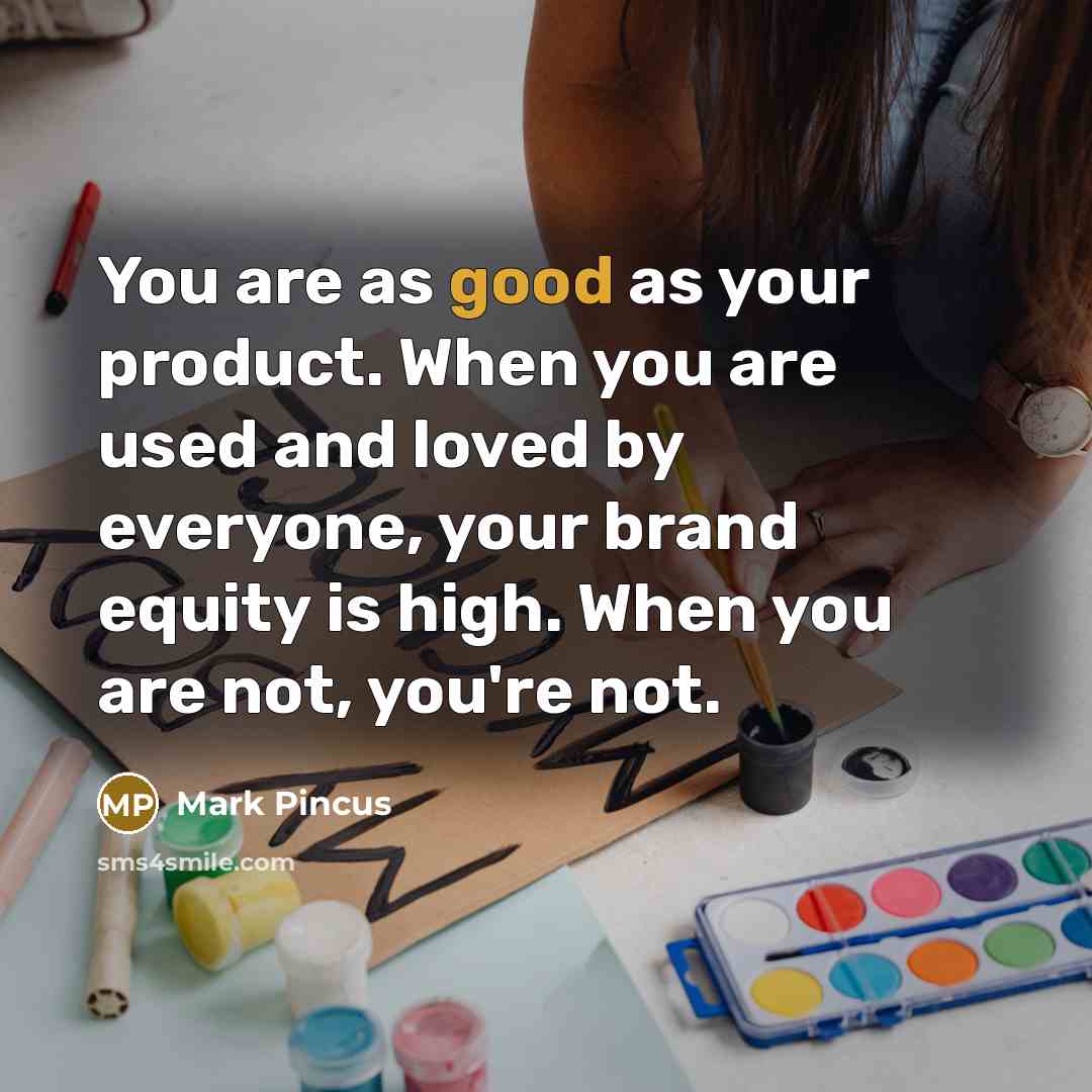 “You are as good as your product. When you are…” quote by Mark Pincus