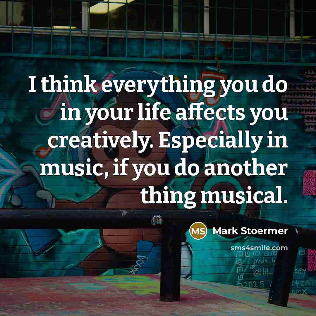 “I think everything you do in your life affects you…” quote by Mark Stoermer