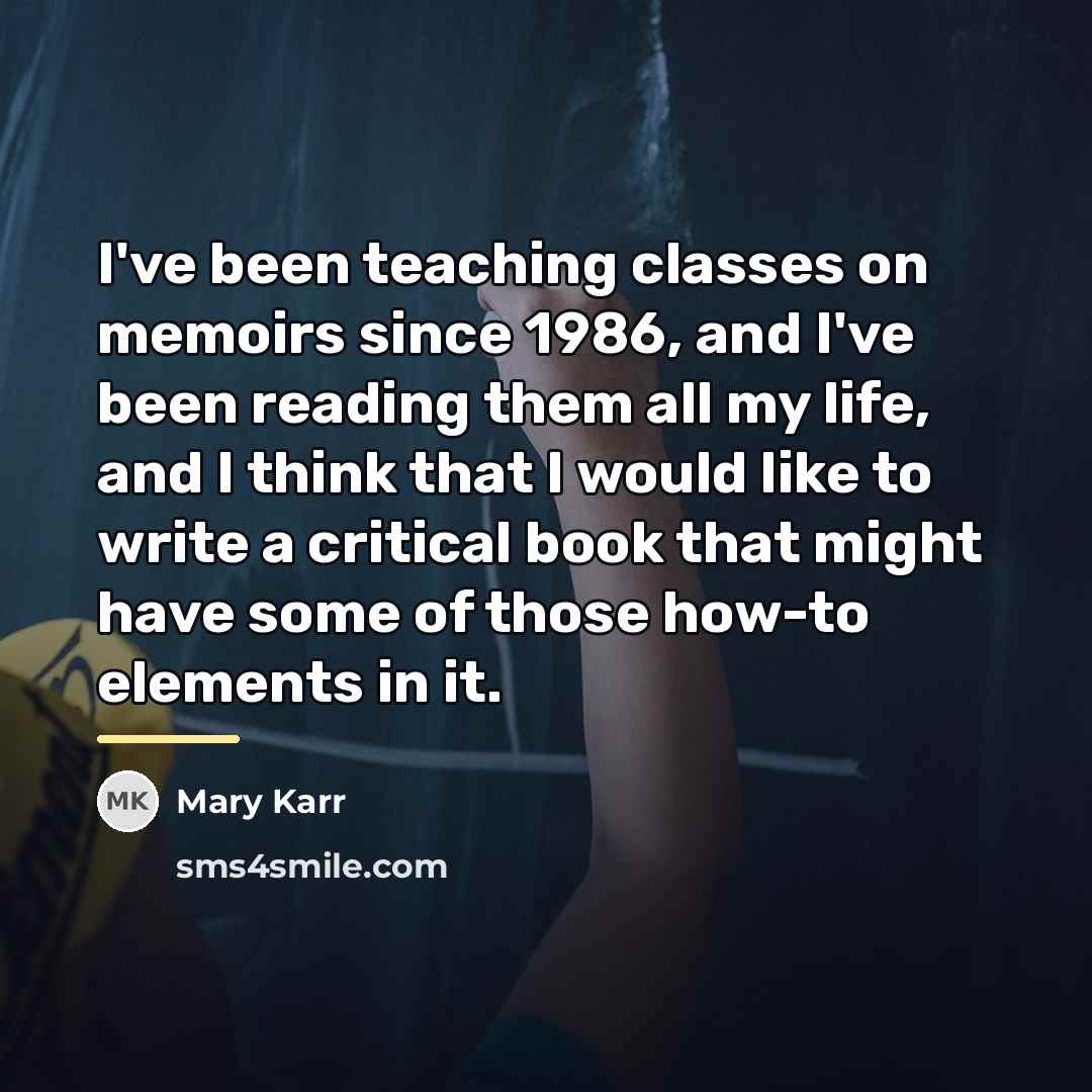 “I've been teaching classes on memoirs since 1986, and I've…” quote by Mary Karr