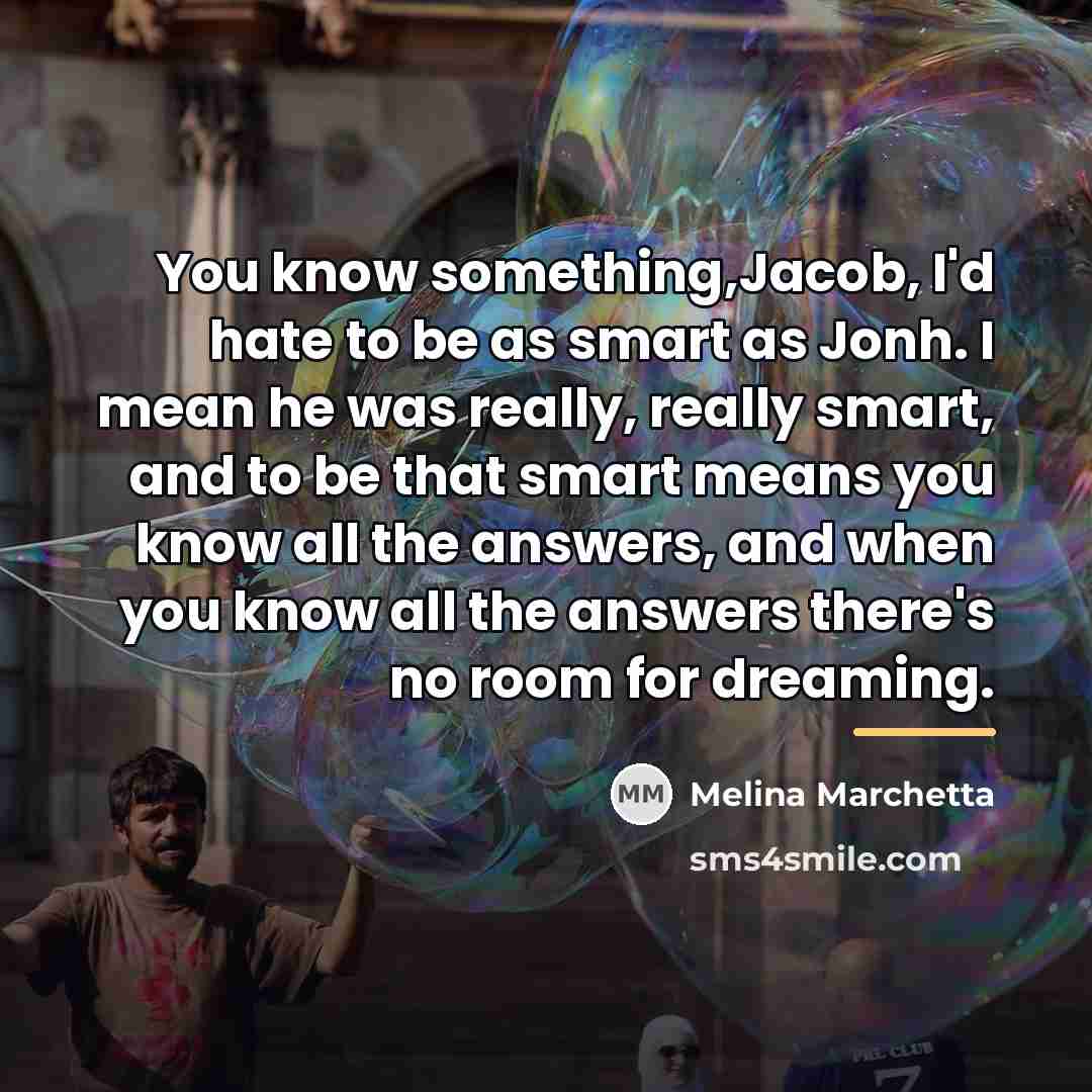“You know something,Jacob, I'd hate to be as smart as…” quote by Melina Marchetta