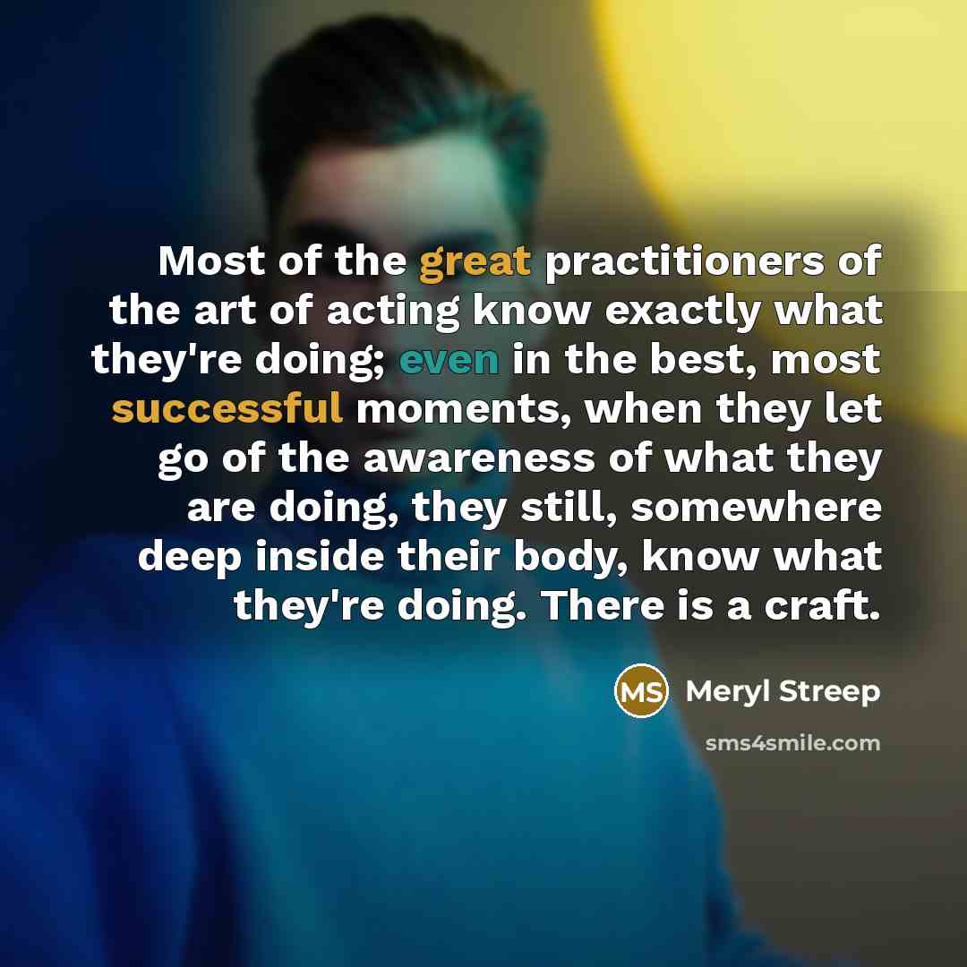 “Most of the great practitioners of the art of acting…” quote by Meryl Streep