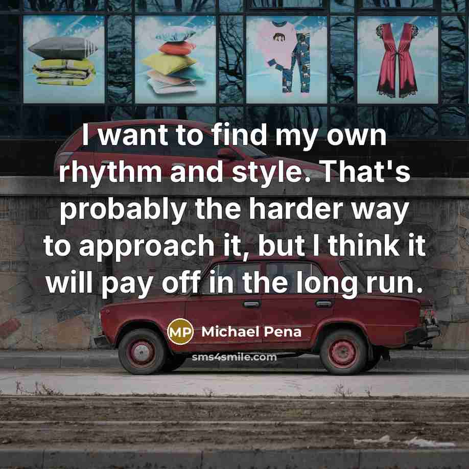 “I want to find my own rhythm and style. That's…” quote by Michael Pena