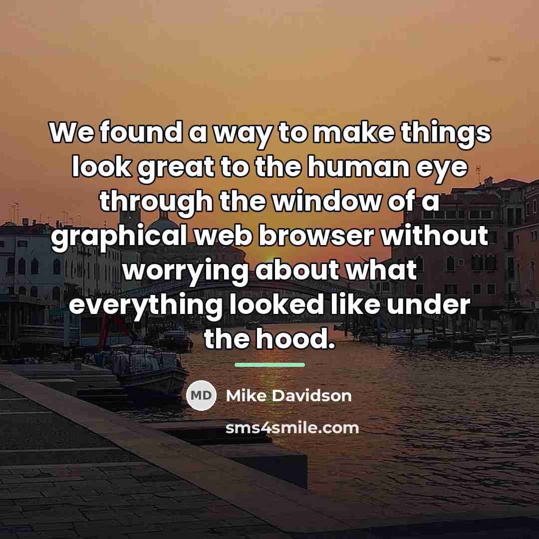 “We found a way to make things look great to…” quote by Mike Davidson