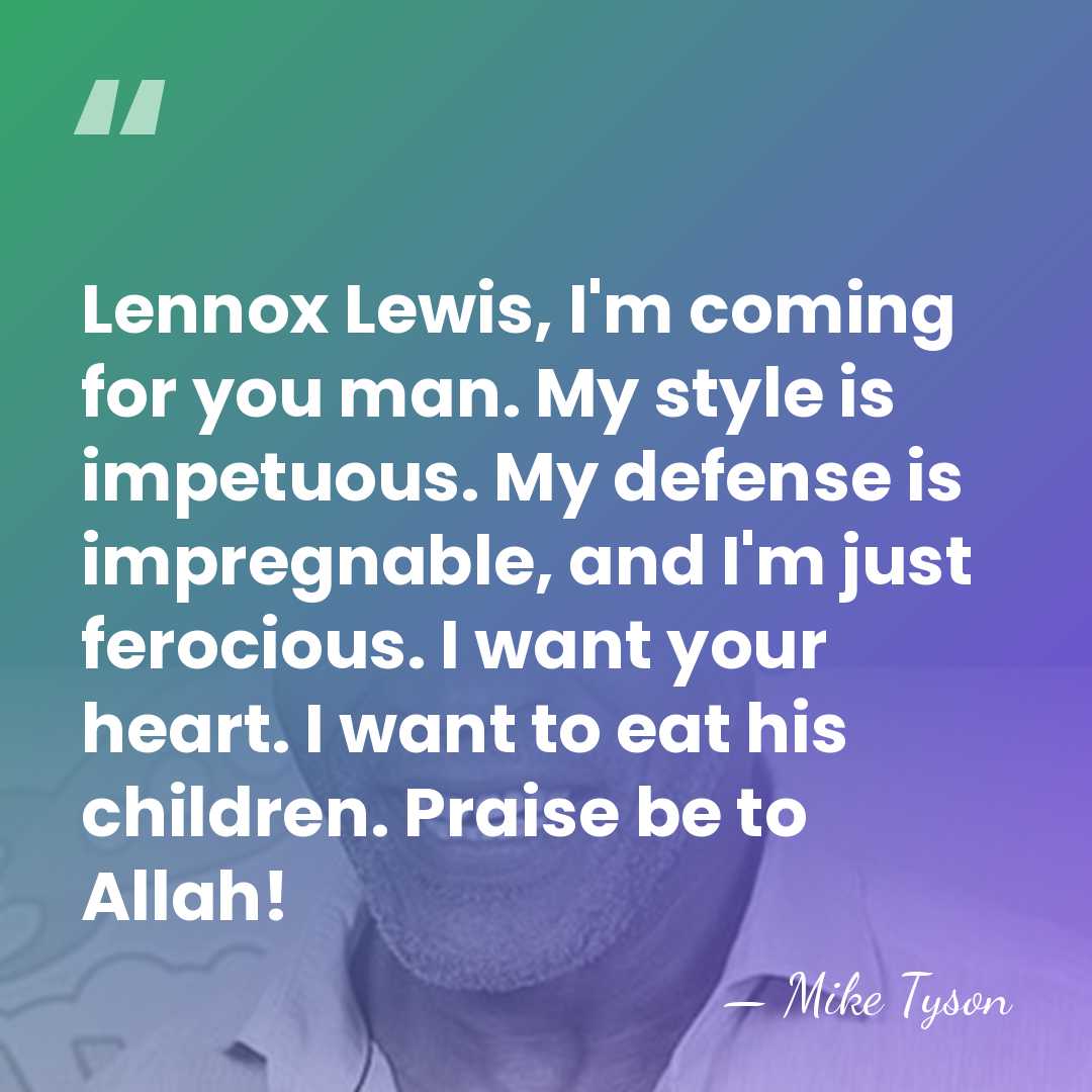 Lennox Lewis, I'm coming for you man. My style is impetuous. My&hellip; - Mike Tyson
