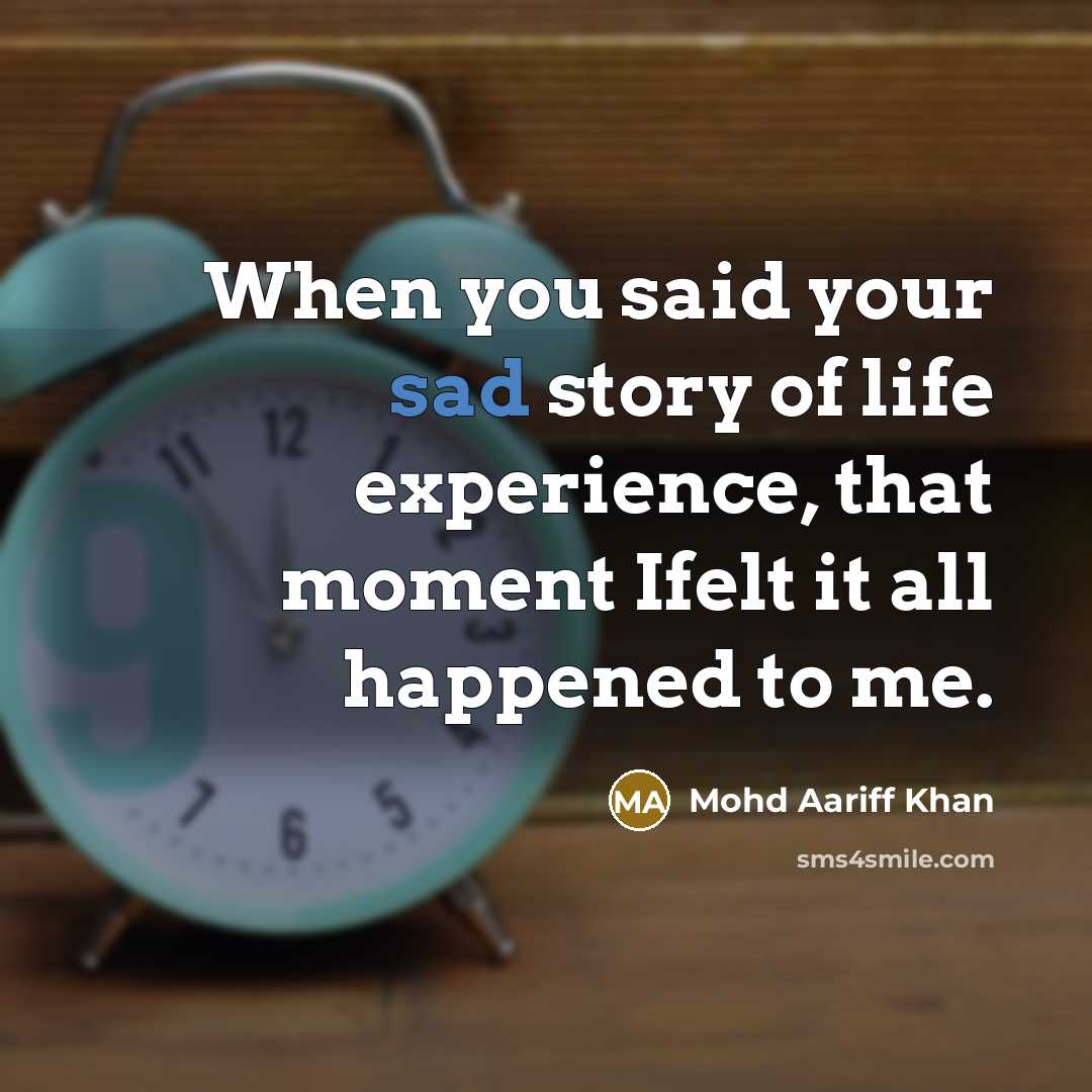 “When you said your sad story of life experience, that moment Ifelt it all happened to me.” quote by Mohd Aariff Khan