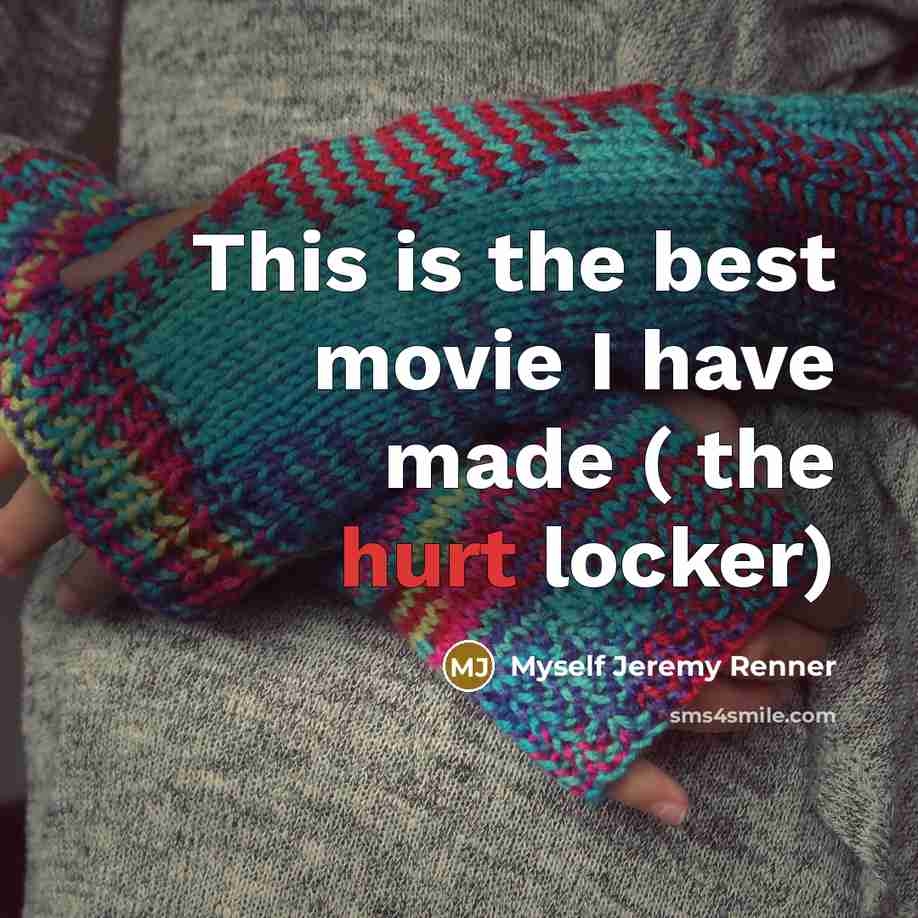 “This is the best movie I have made ( the hurt locker)” quote by Myself Jeremy Renner